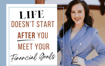 Life Doesn’t Start AFTER You Reach Your Financial Goals